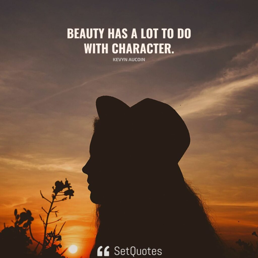 Beauty has a lot to do with character. – Kevyn Aucoin - SetQuotes