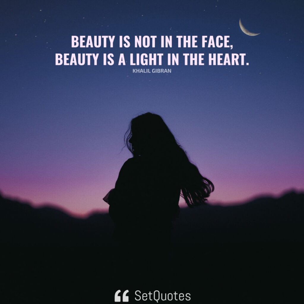 Beauty is not in the face; beauty is a light in the heart. – Khalil Gibran - SetQuotes