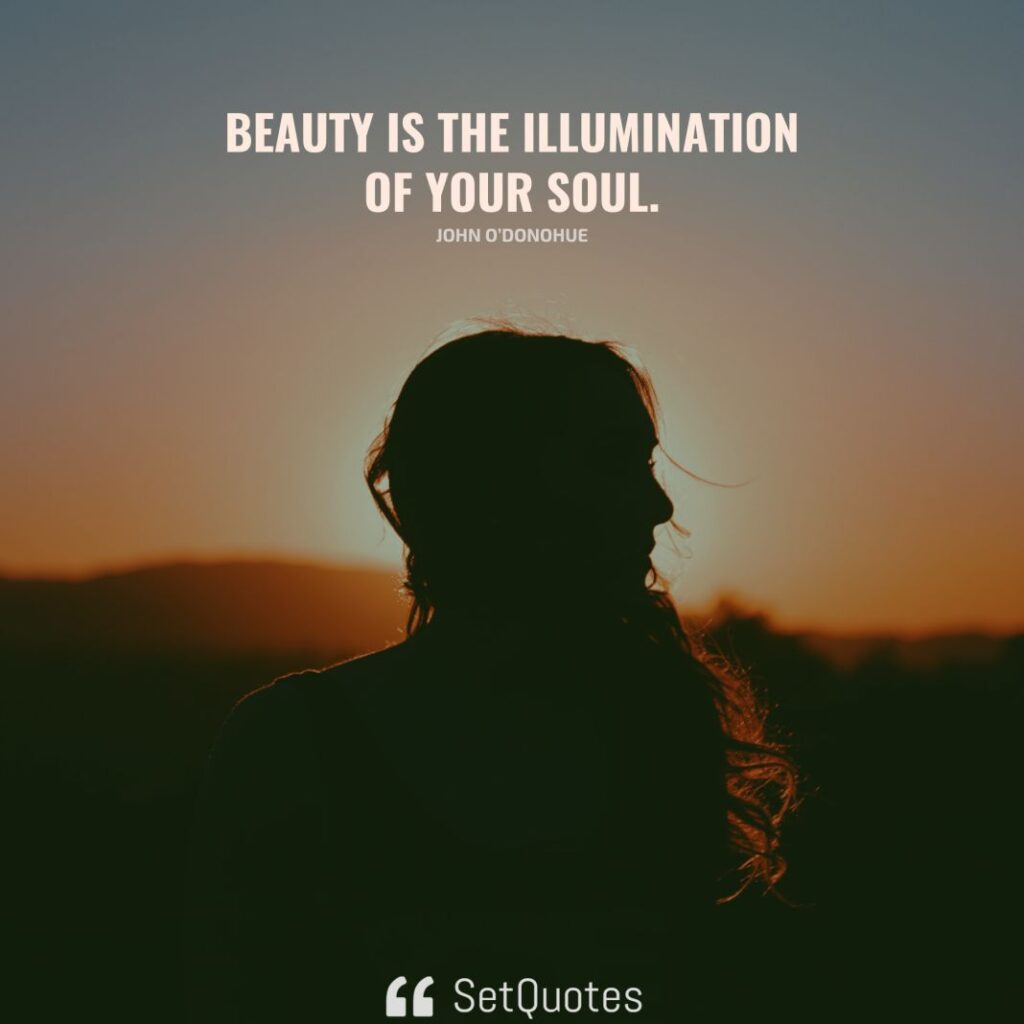 Beauty is the illumination of your soul. – John O’Donohue - SetQuotes