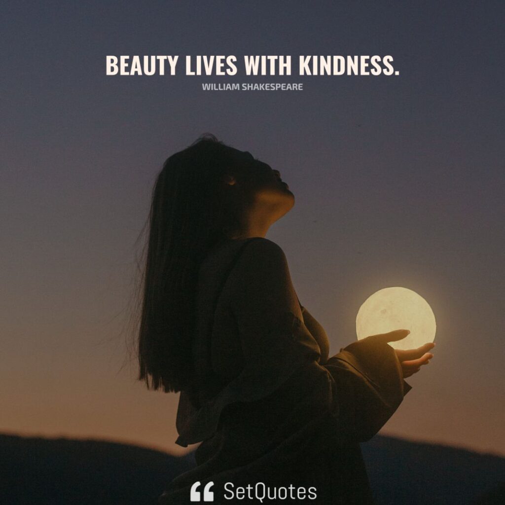 Beauty lives with kindness. – William Shakespeare - SetQuotes