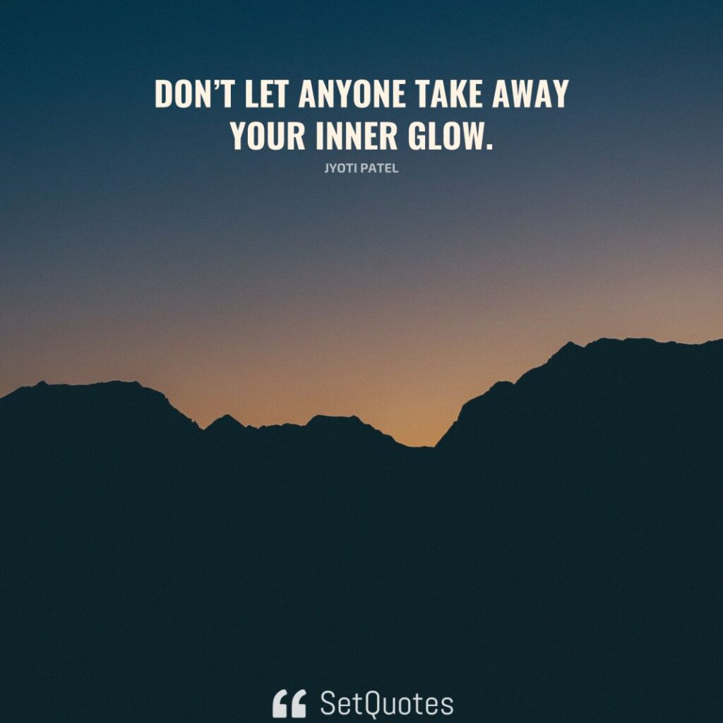 Don’t let anyone take away your inner glow. – Jyoti Patel - SetQuotes