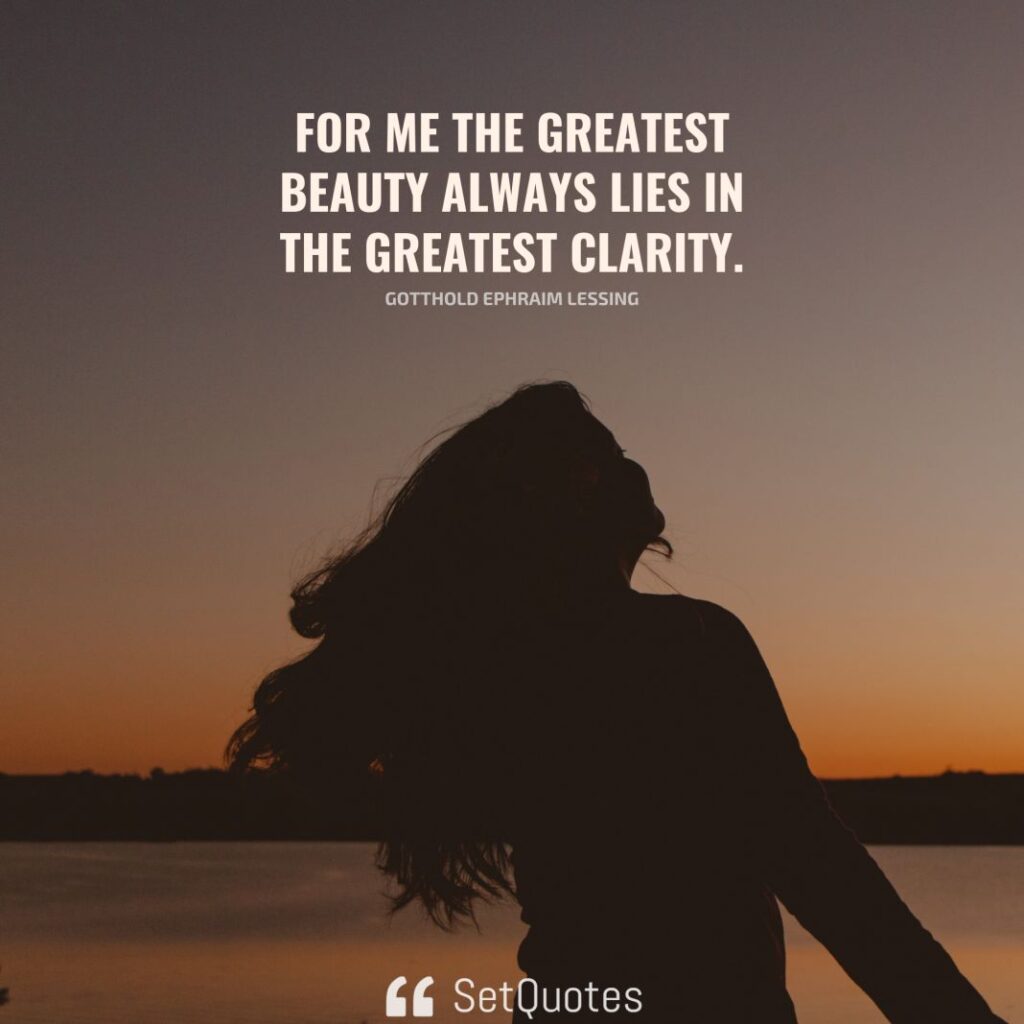 For me the greatest beauty always lies in the greatest clarity. – Gotthold Ephraim Lessing - SetQuotes