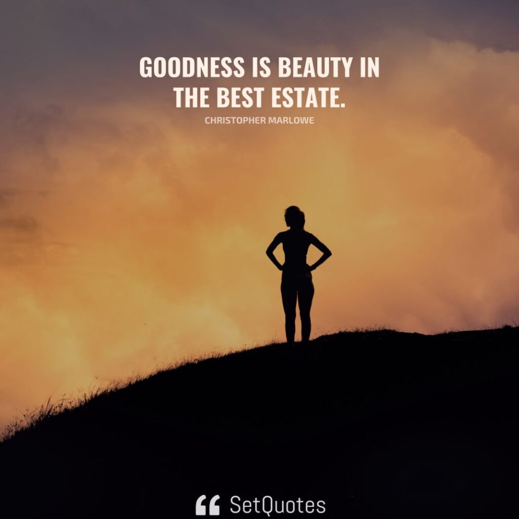 Goodness is beauty in the best estate. – Christopher Marlowe - SetQuotes