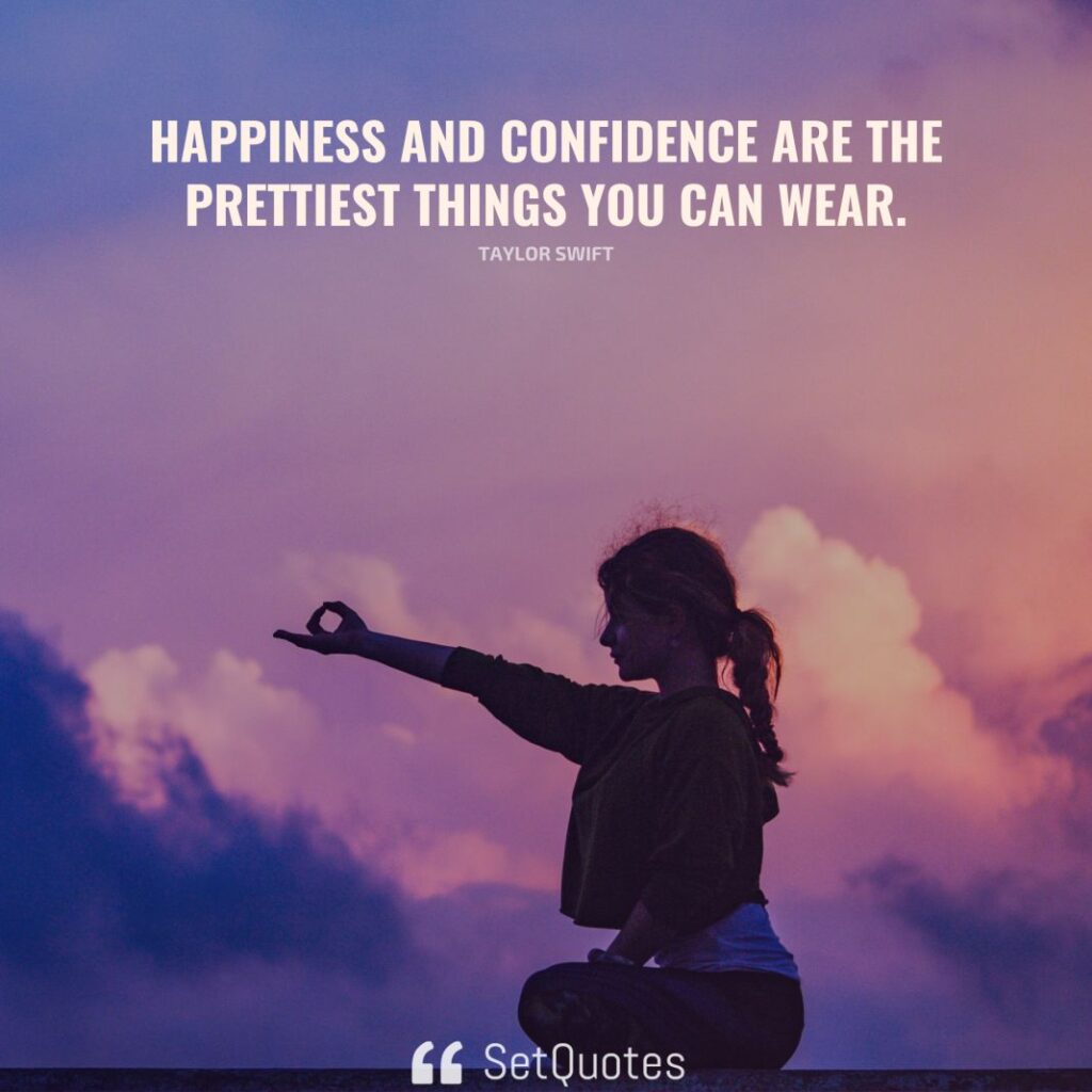 Happiness and confidence are the prettiest things you can wear. – Taylor Swift - SetQuotes