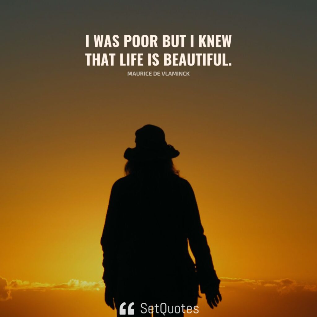 I was poor but I knew that life is beautiful. – Maurice de Vlaminck - SetQuotes