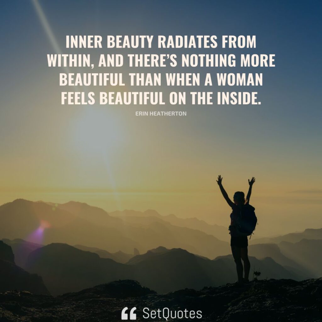 Inner beauty radiates from within, and there’s nothing more beautiful than when a woman feels beautiful on the inside. – Erin Heatherton - SetQuotes
