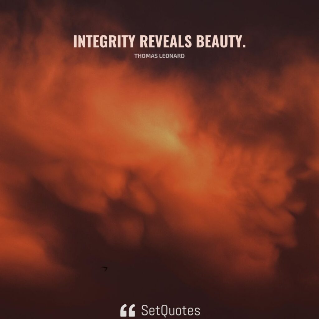 Integrity reveals beauty. – Thomas Leonard - SetQuotes