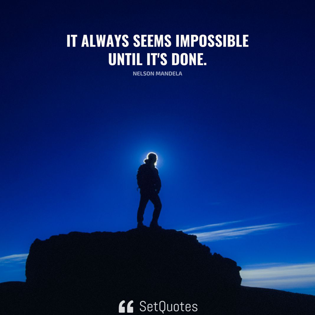 It always seems impossible until it's done. - Nelson Mandela - SetQuotes