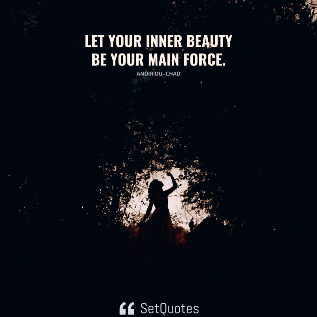 Let your inner beauty be your main force. – Anoir Ou–Chad - SetQuotes