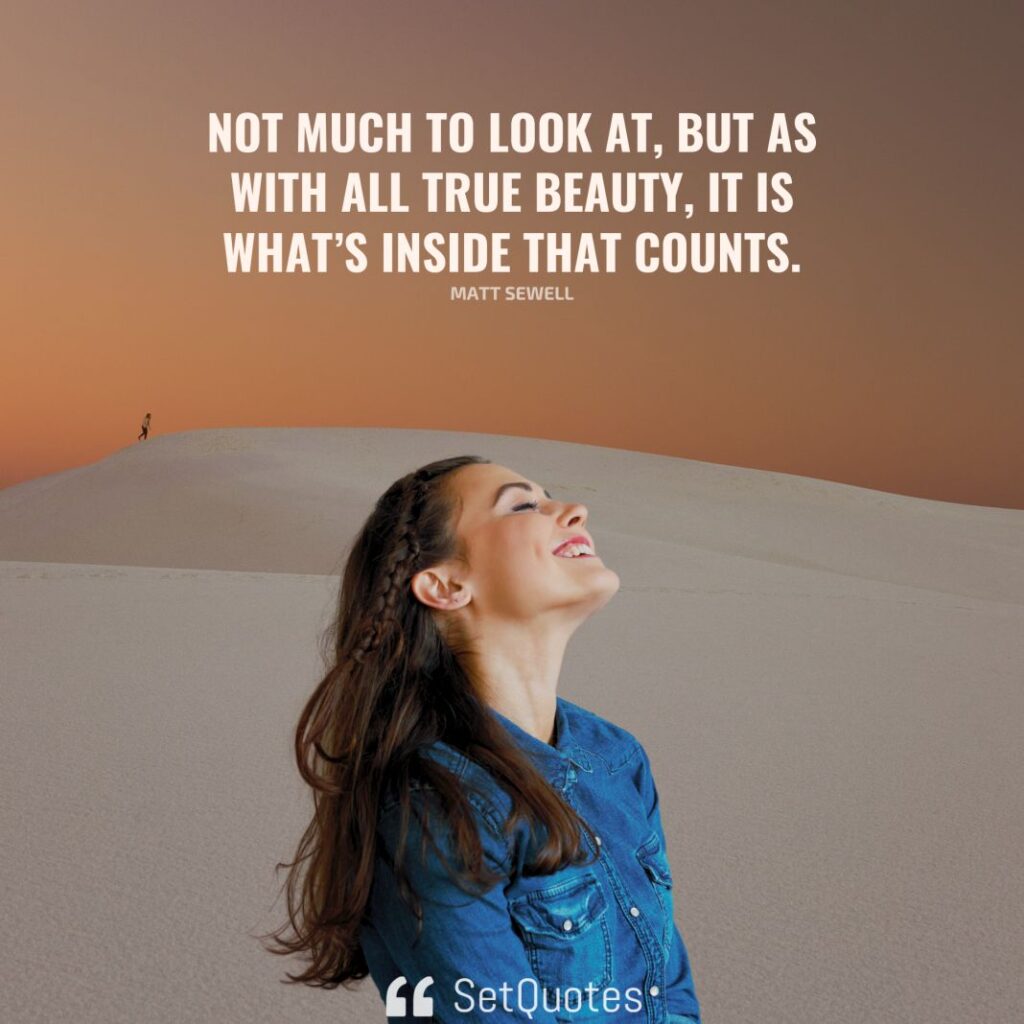 Not much to look at, but as with all true beauty, it is what’s inside that counts. – Matt Sewell - SetQuotes