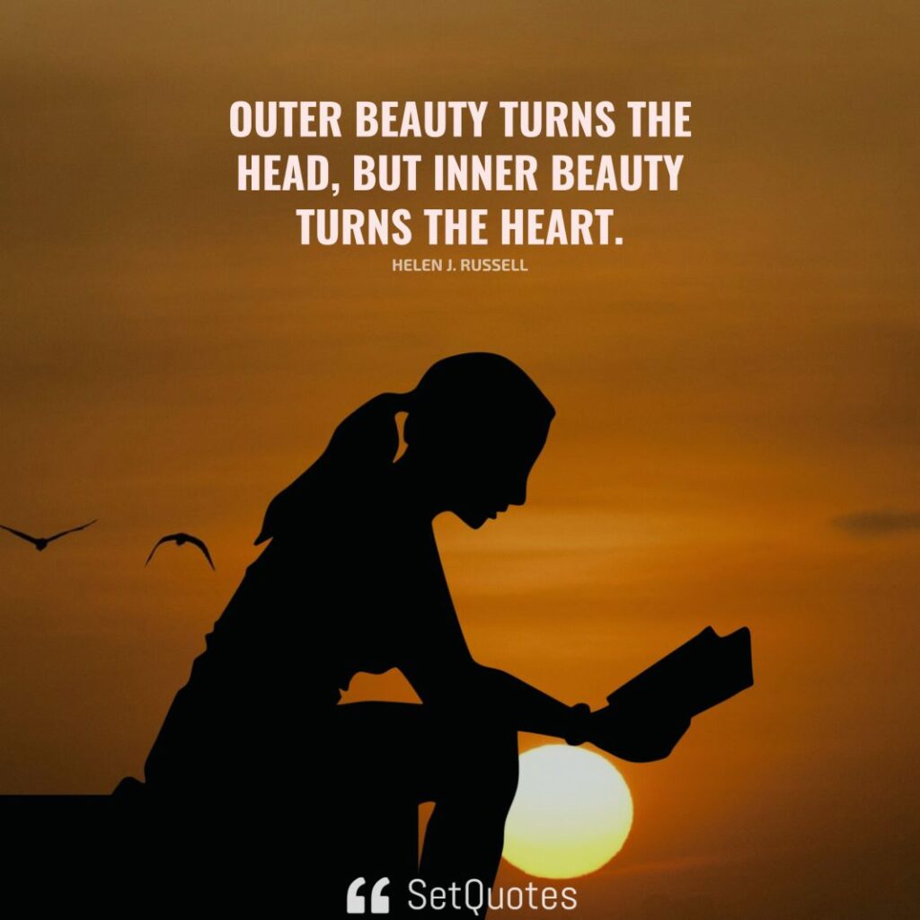 Outer beauty turns the head, but inner beauty turns the heart. – Helen J. Russell - SetQuotes