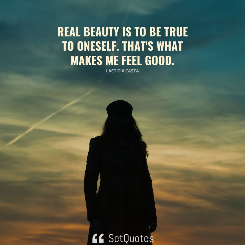 Real beauty is to be true to oneself. That's what makes me feel good. – Laetitia Casta - SetQuotes