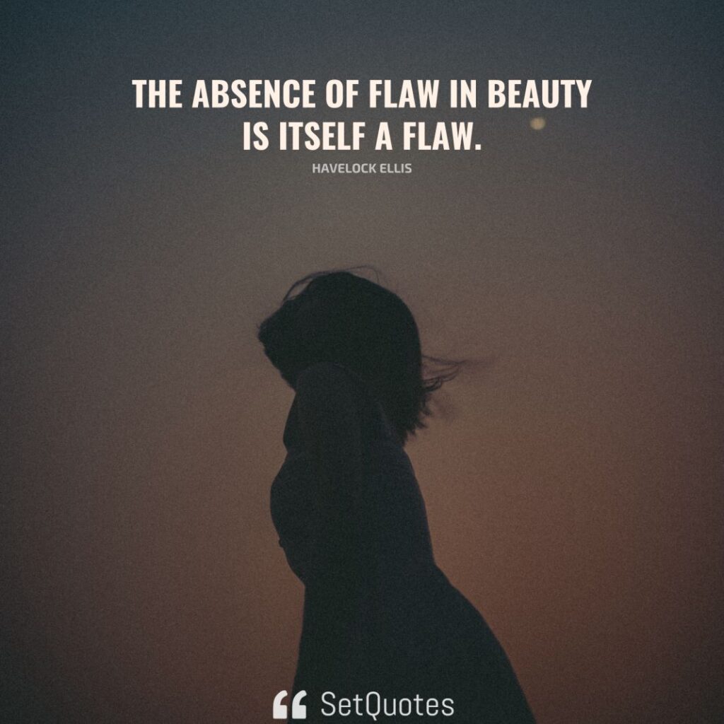 The absence of flaw in beauty is itself a flaw. – Havelock Ellis - SetQuotes
