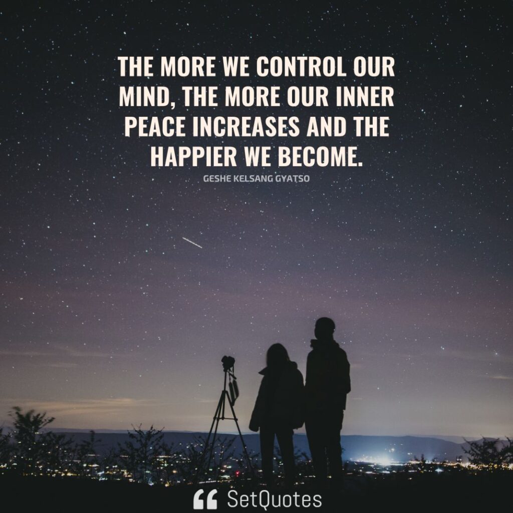 The more we control our mind, the more our inner peace increases and the happier we become. – Geshe Kelsang Gyatso - SetQuotes