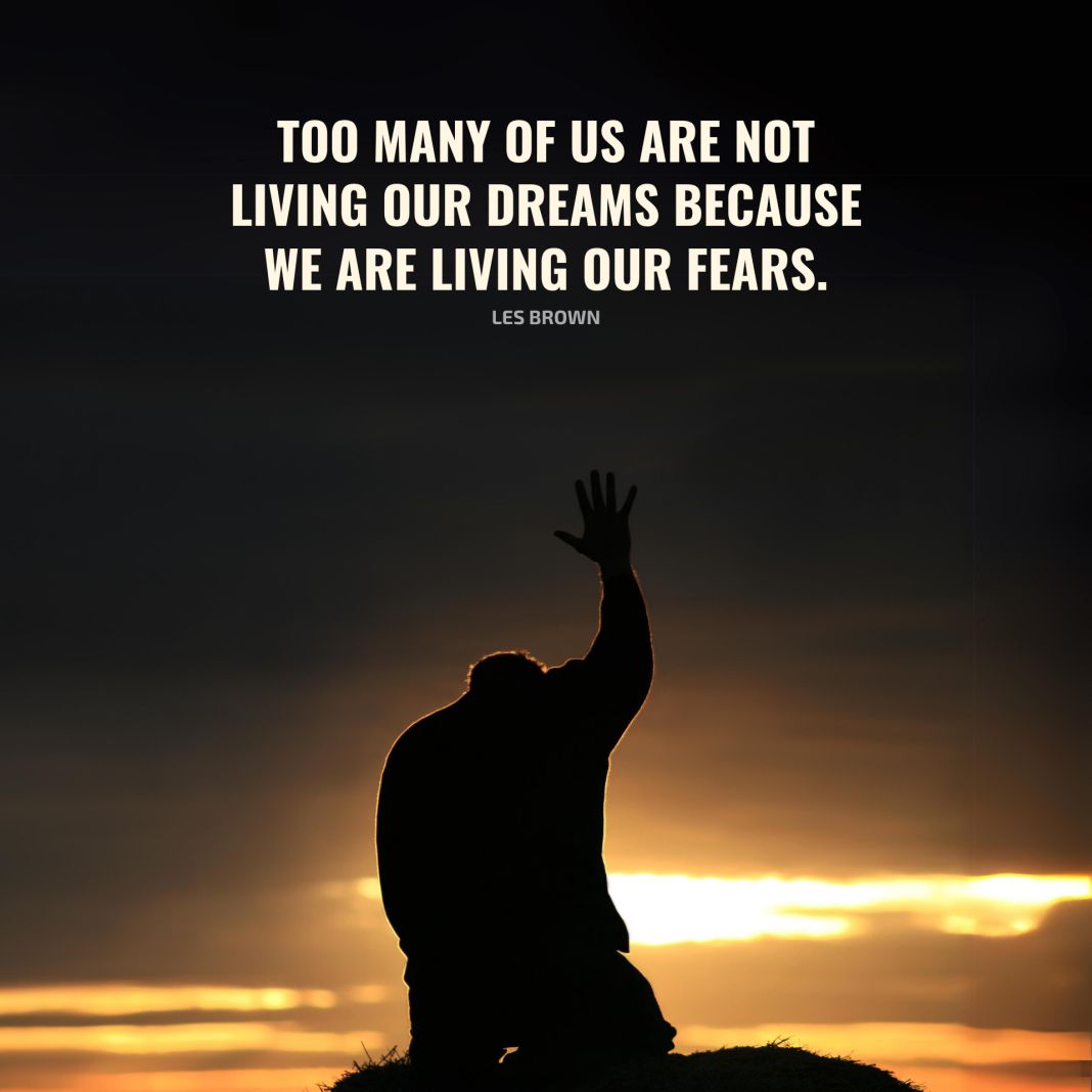 Too many of us are not living our dreams because we are living our fears. - Les Brown - SetQuotes