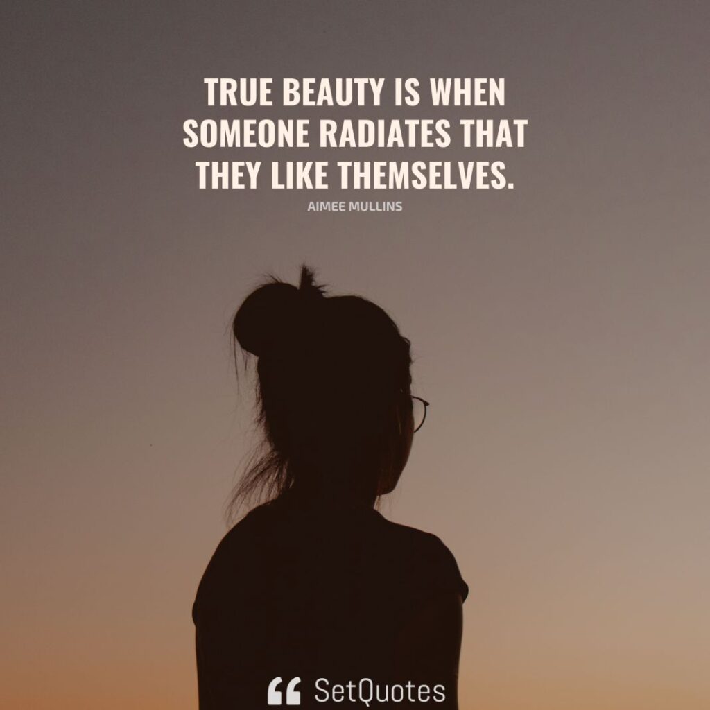 True beauty is when someone radiates that they like themselves. – Aimee Mullins - SetQuotes