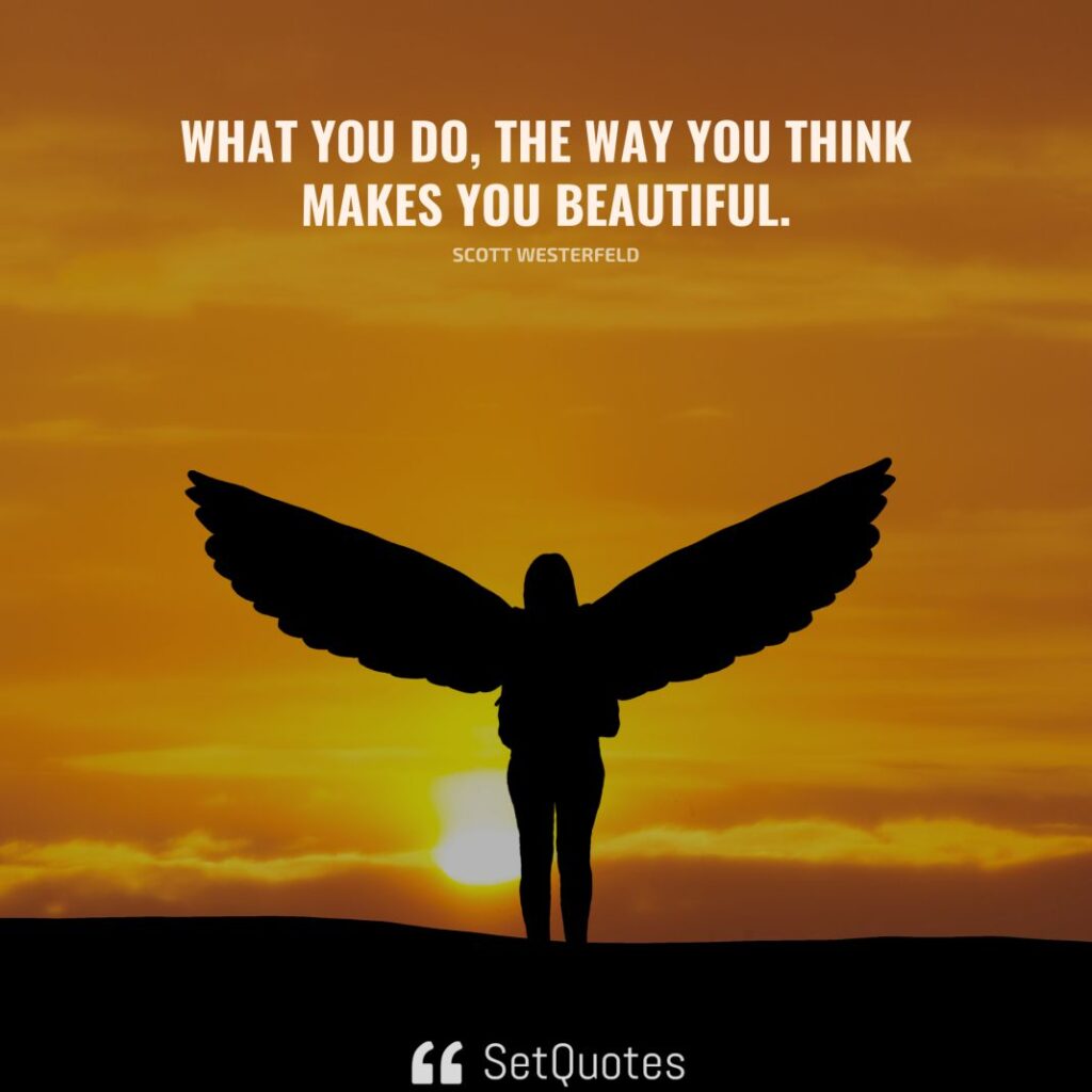What you do, the way you think makes you beautiful. – Scott Westerfeld - SetQuotes