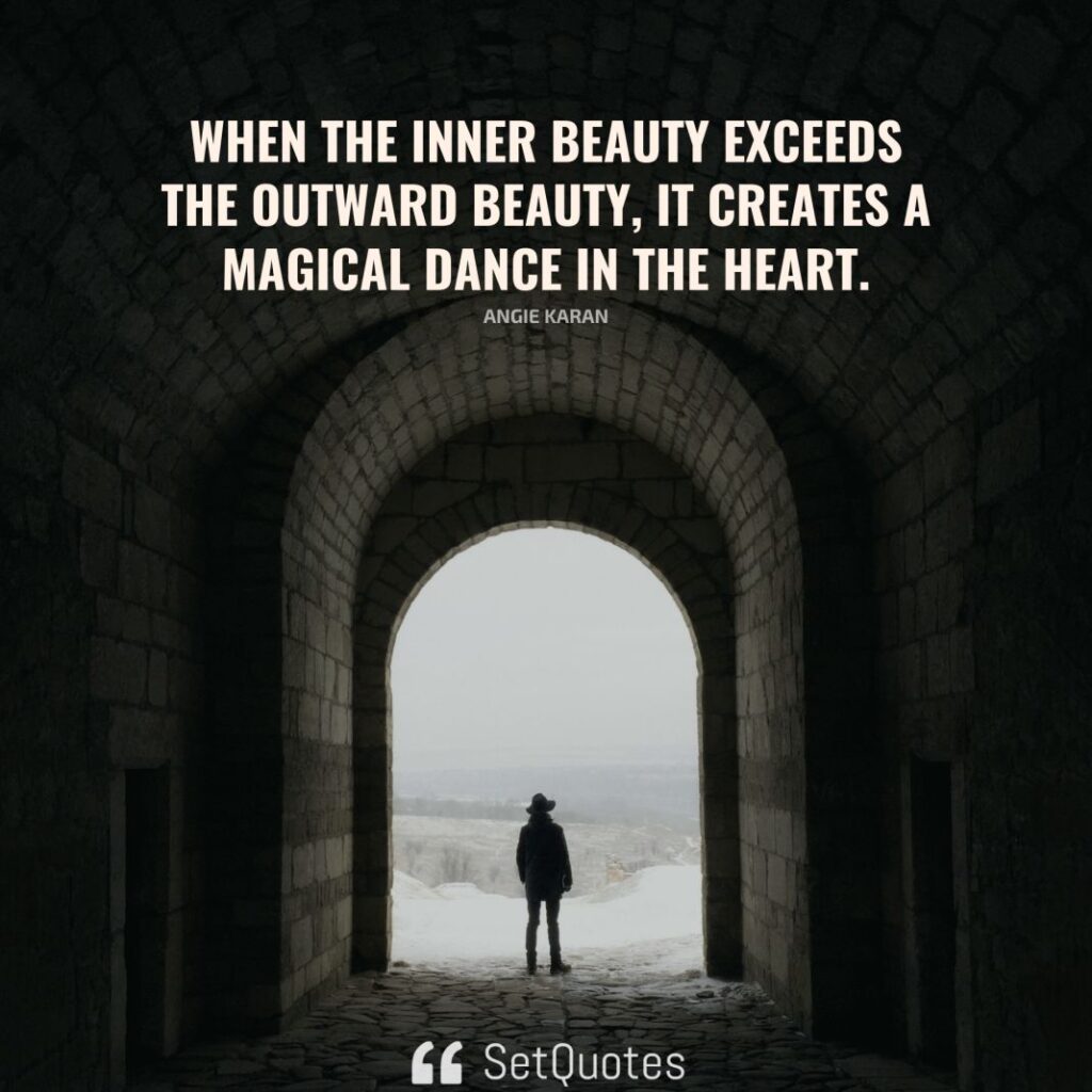 When the inner beauty exceeds the outward beauty, it creates a magical dance in the heart. – Angie Karan - SetQuotes