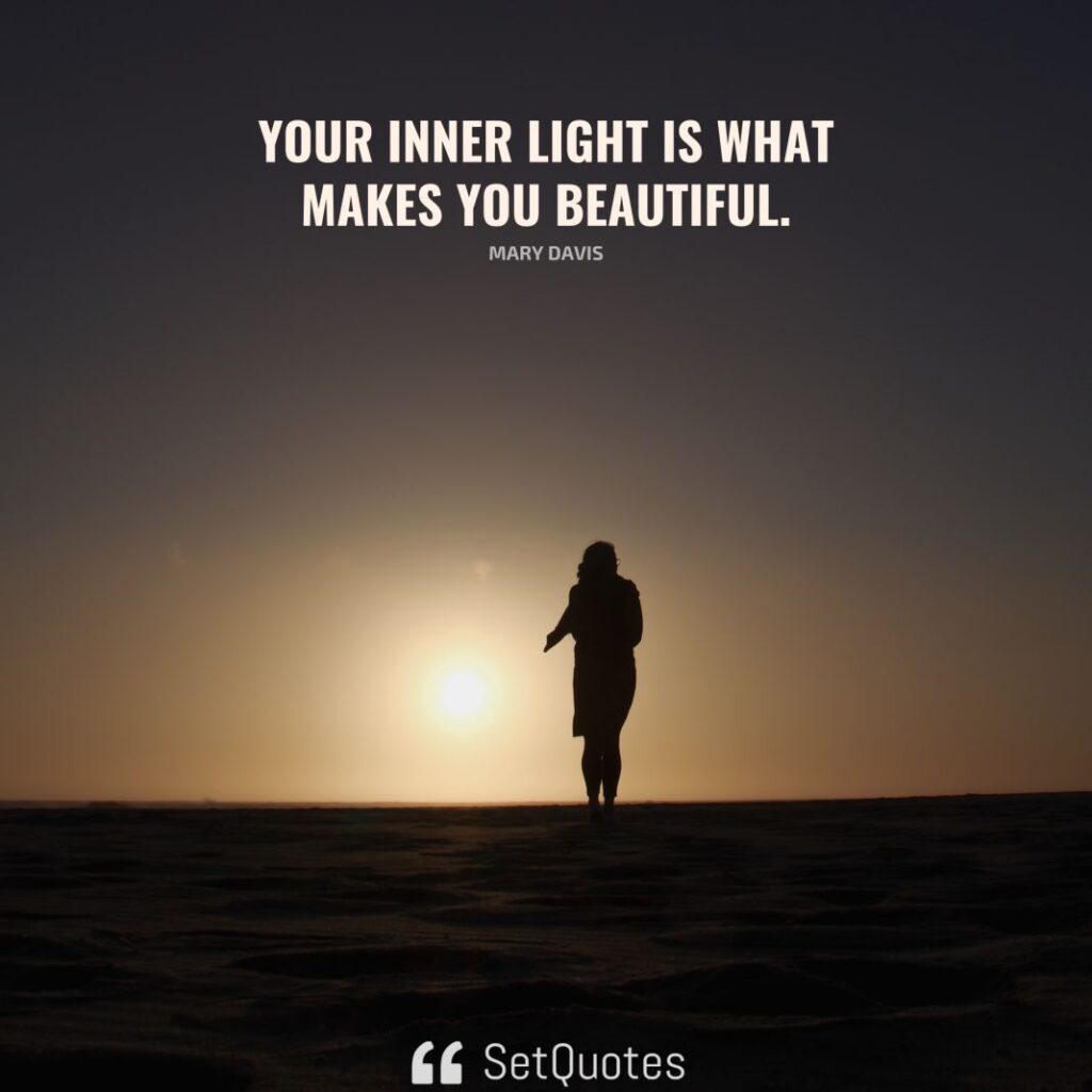 Your inner light is what makes you beautiful. – Mary Davis - SetQuotes
