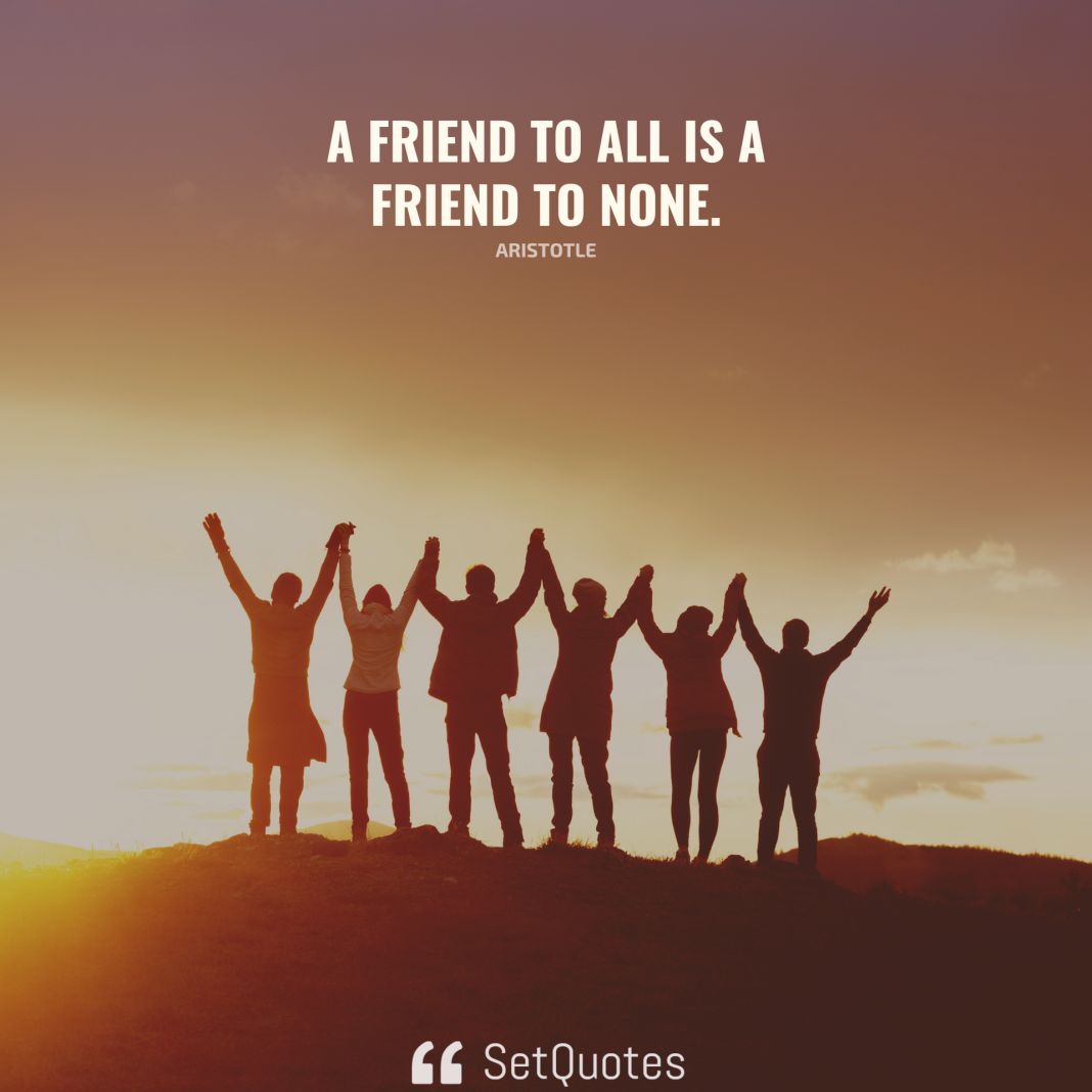 A friend to all is a friend to none. - Aristotle - SetQuotes