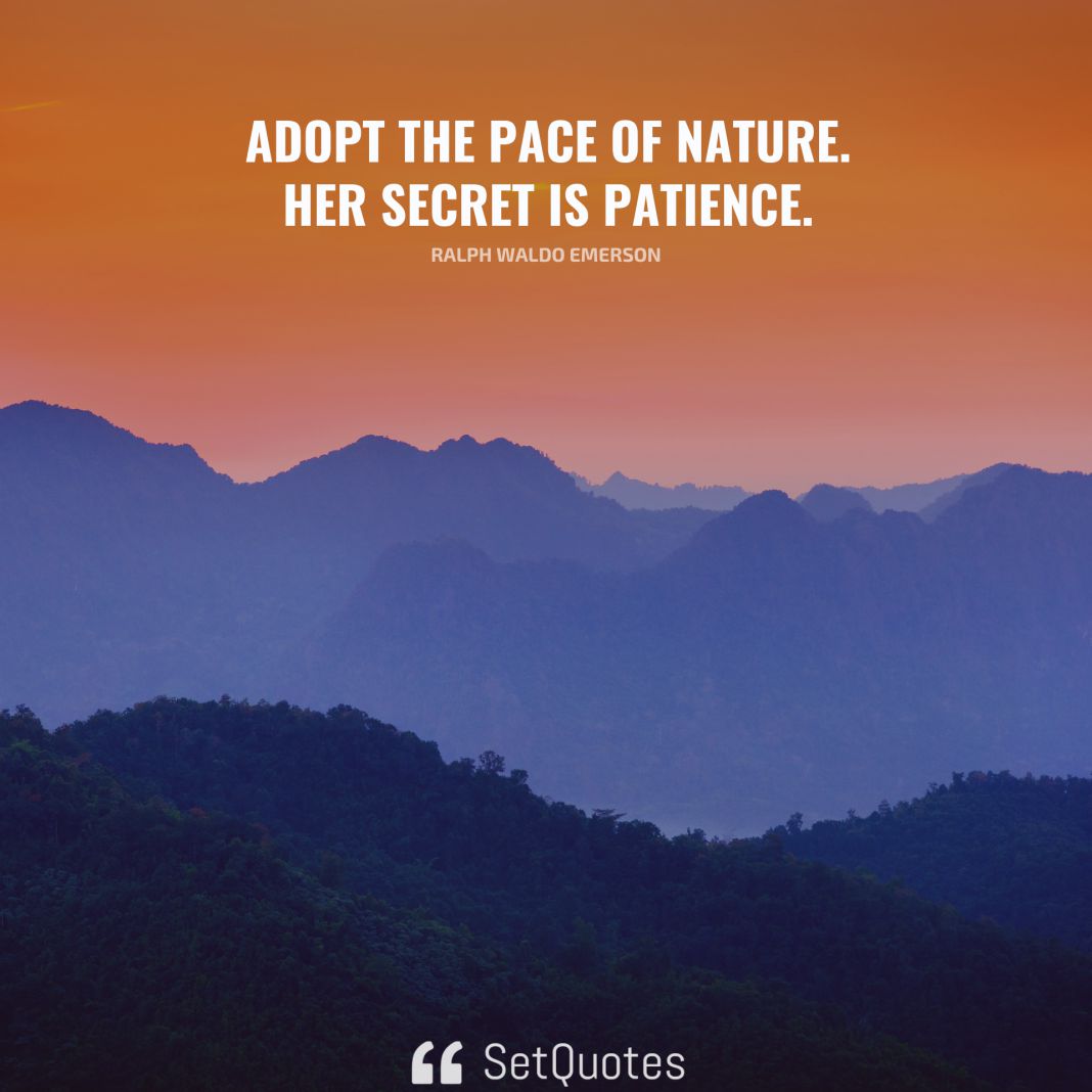 Adopt the pace of nature her secret is patience. - Ralph Waldo Emerson - SetQuotes