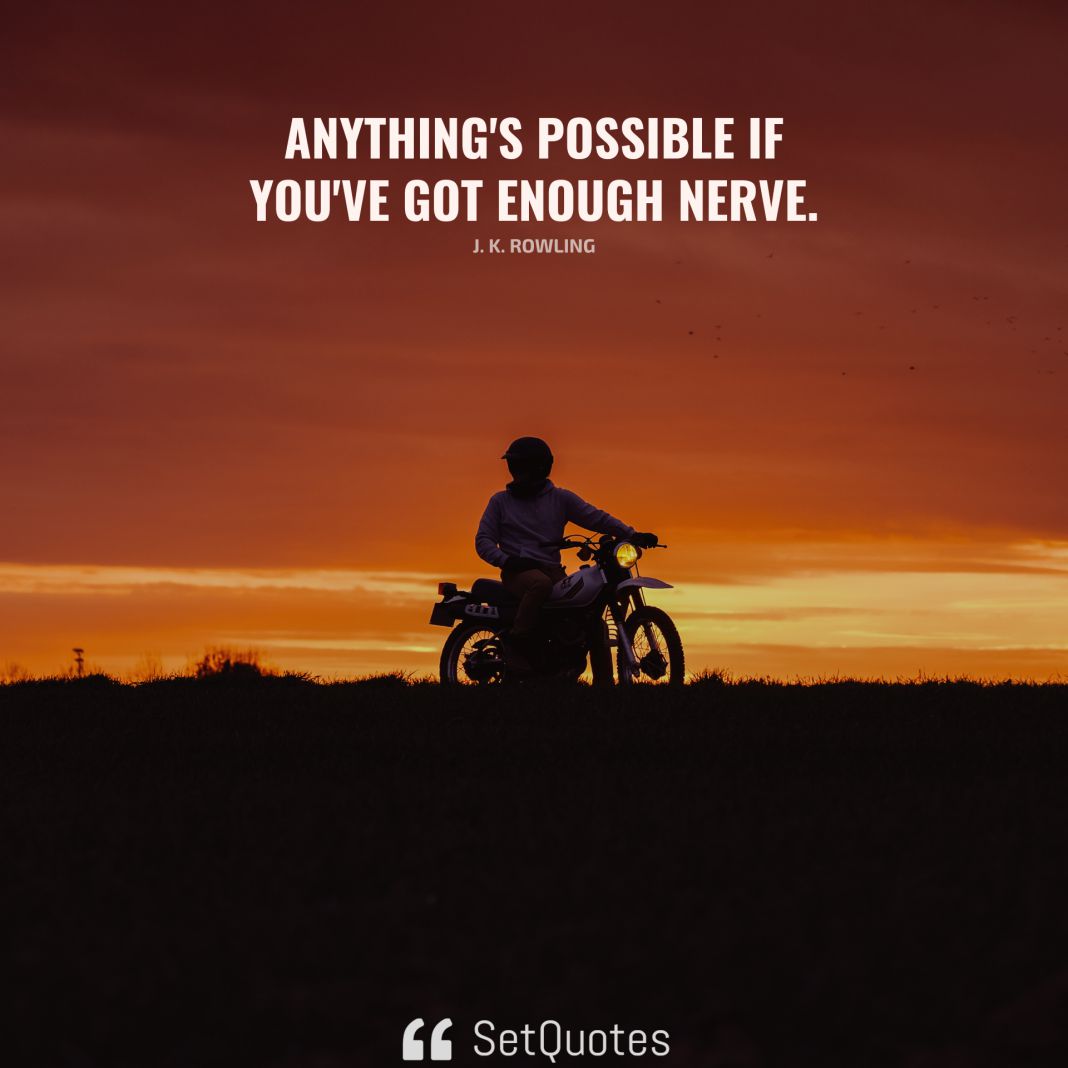 Anything's possible if you've got enough nerve. - J. K. Rowling - SetQuotes