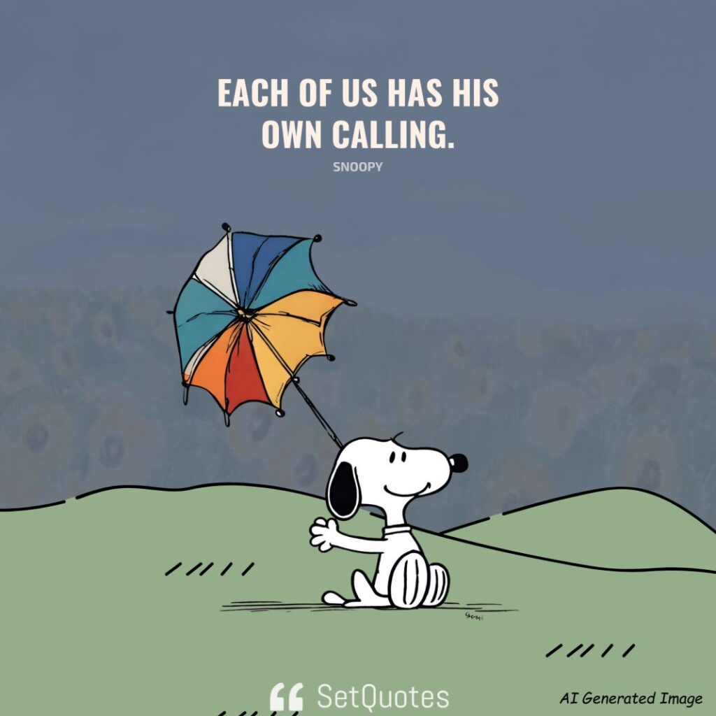 Each of us has his own calling. – Snoopy