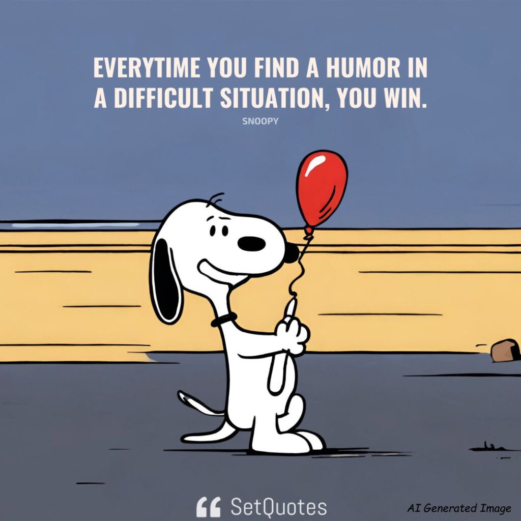 Everytime You Find A Humor In A Difficult Situation, You Win. – Snoopy