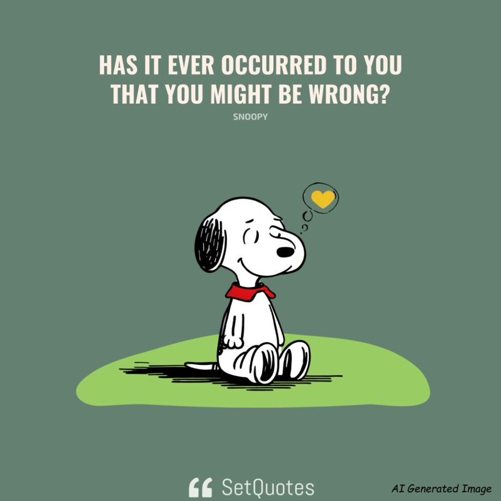 Has It Ever Occurred to You That You Might Be Wrong – Snoopy