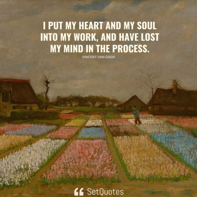 I put my heart and my soul into my work, and have lost my mind in the ...