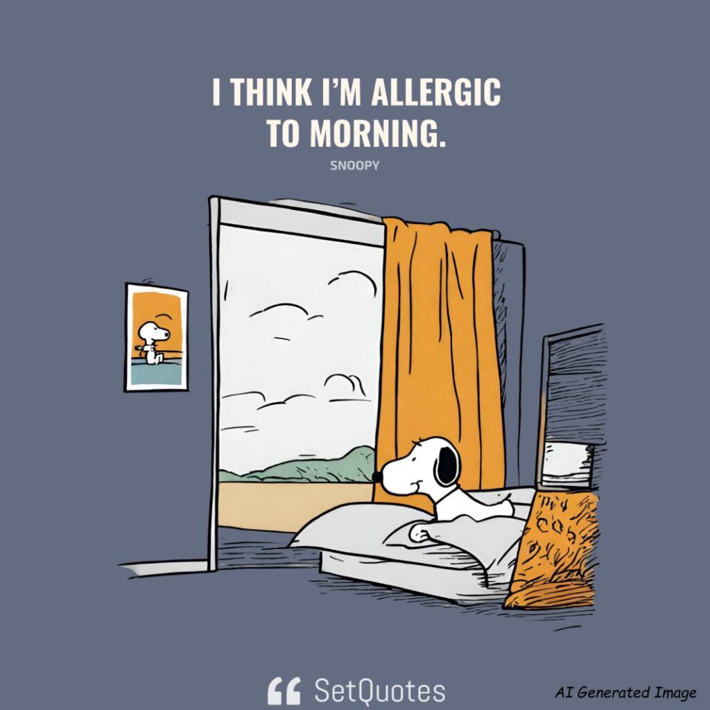 I think I’m allergic to morning. – Snoopy