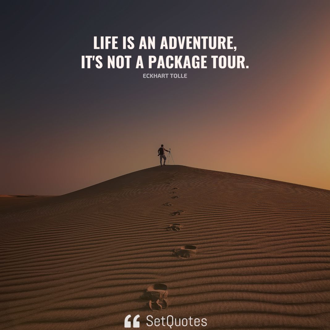 Life is an adventure, it's not a package tour. - Eckhart Tolle - SetQuotes