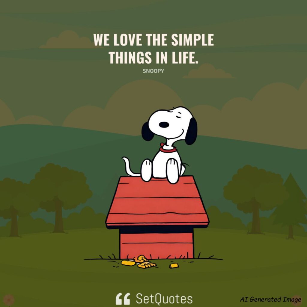 We Love The Simple Things In Life. – Snoopy