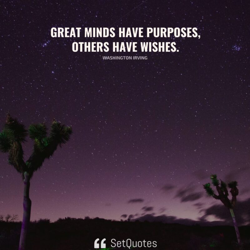 Great minds have purposes, others have wishes. – Washington Irving - SetQuotes